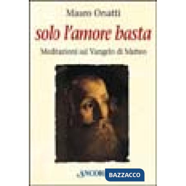 Solo l'amore basta. Meditazioni sul Vangelo di Matteo