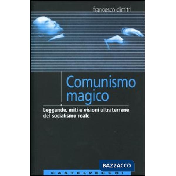 Comunismo magico. Leggende, miti e visioni ultraterrene del socialismo reale