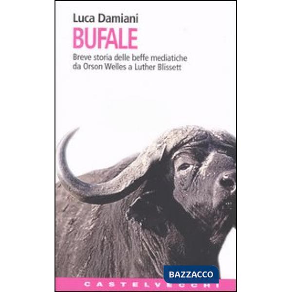 Bufale. Storia delle beffe mediatiche da Orson Wells a Luther Blissett