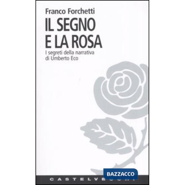 Segno e la rosa. I segreti della narrativa di Umberto Eco (Il)