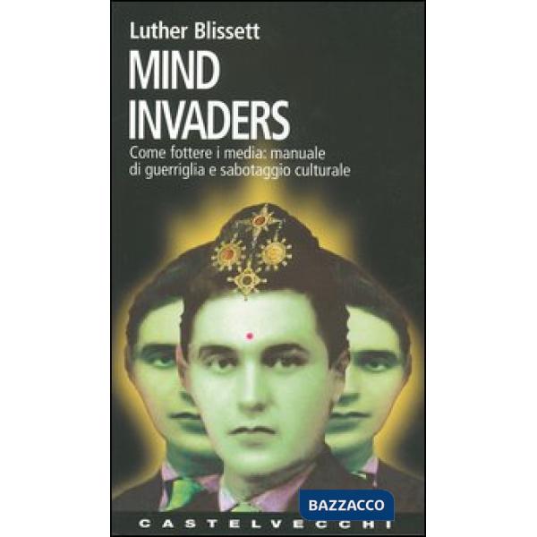 Mind invaders. Come fottere i media: manuale di guerriglia e sabotaggio cultural