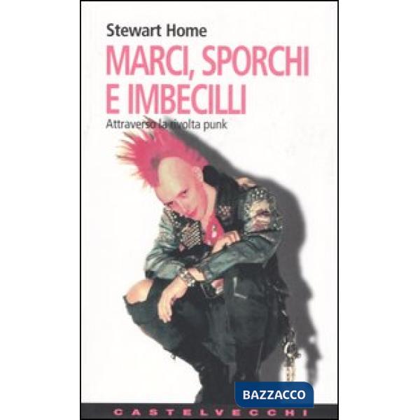 Marci, sporchi e imbecilli. Attraverso la rivolta punk