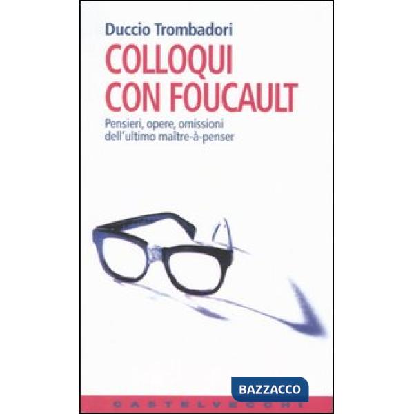 Colloqui con Foucault. Pensieri, opere, omissioni dell'ultimo maître-à-penser