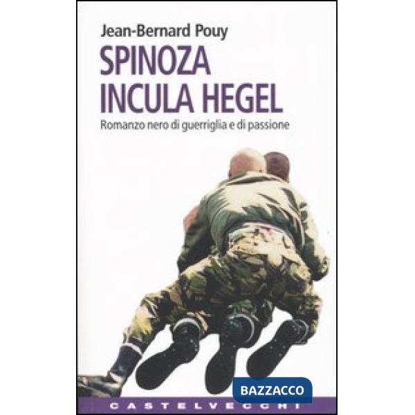 Spinoza incula Hegel. Romanzo nero di guerriglia e di passione