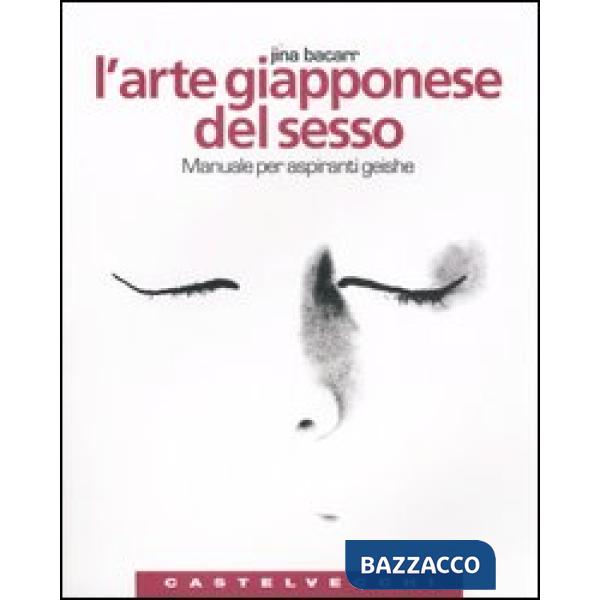 Arte giapponese del sesso. Manuale per aspiranti geishe. Ediz. illustrata (L')