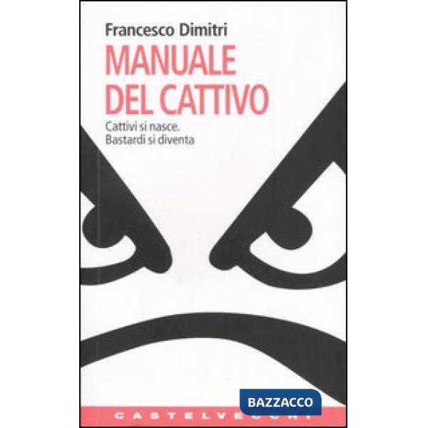 Manuale del cattivo. Cattivi si nasce. Bastardi si diventa