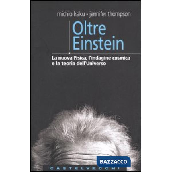 Oltre Einstein. La nuova fisica, l'indagine cosmica e la teoria dell'Universo