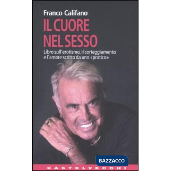 Cuore nel sesso. Libro sull'erotismo, il corteggiamento e l'amore scritto da uno