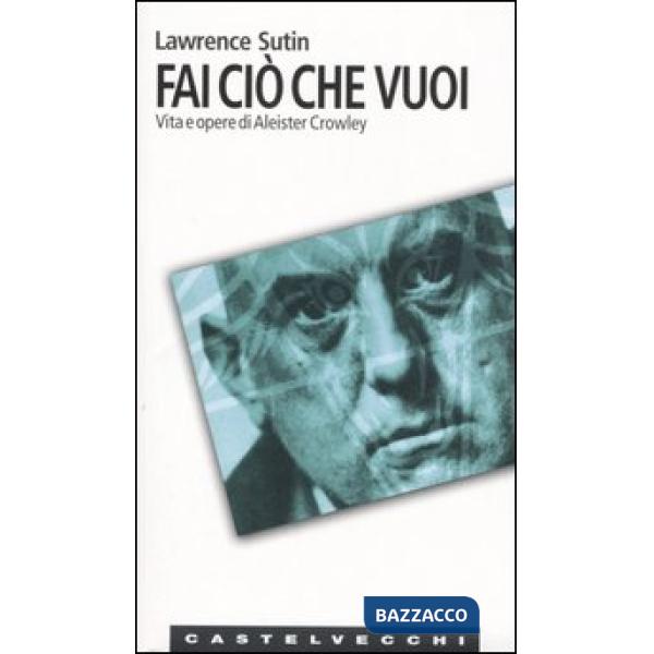 Fai ciò che vuoi. Vita e opere di Aleister Crowley