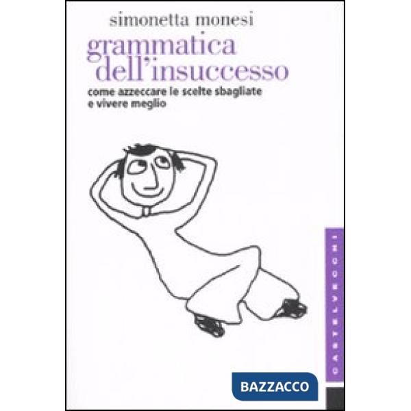 Grammatica dell'insuccesso. Come azzeccare le scelte sbagliate e vivere meglio