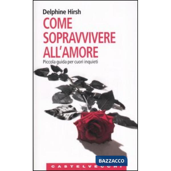 Come sopravvivere all'amore. Piccola guida per cuori inquieti