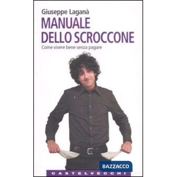 Manuale dello scroccone. Come vivere bene senza pagare