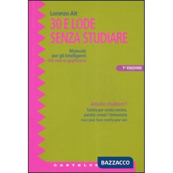 Trenta e lode senza studiare. Manuale per gli intelligenti che non si applicano
