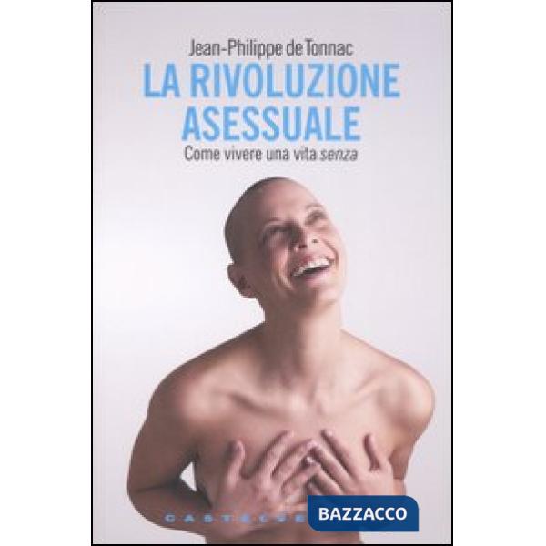Rivoluzione asessuale. Come vivere una vita «senza» (La)