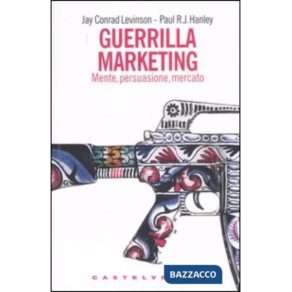 Guerrilla marketing. Mente, persuasione, mercato