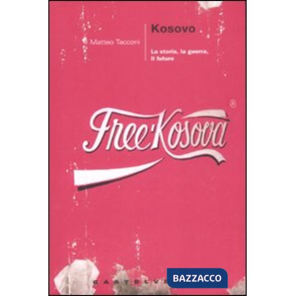 Kosovo. La storia, la guerra, il futuro