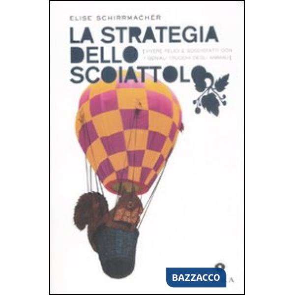 Strategia dello scoiattolo. Vivere felici e soddisfatti con i geniali trucchi de