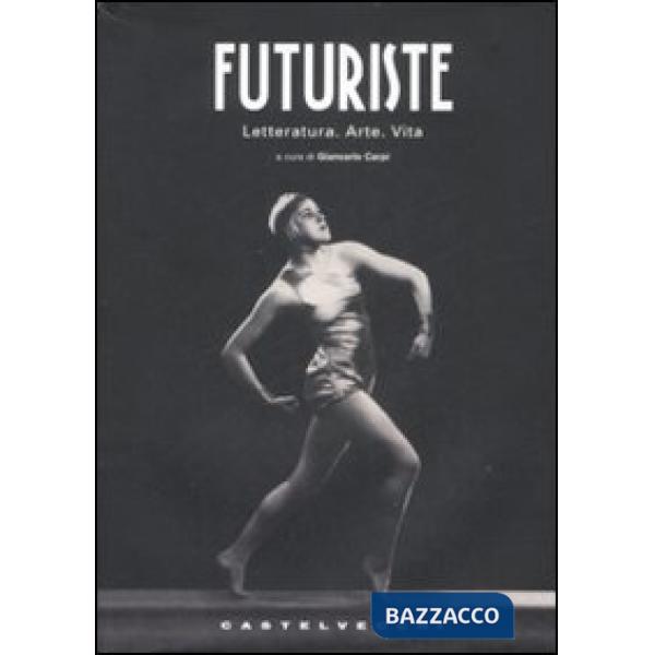 Futuriste. Letteratura. Arte. Vita. Ediz. illustrata