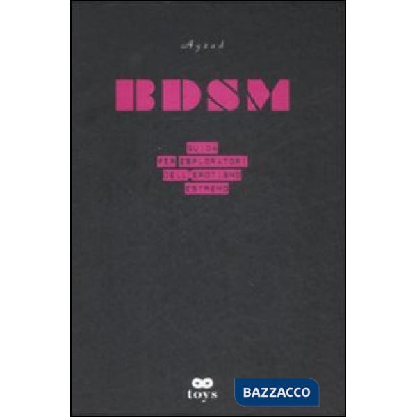 BDSM. Guida per esploratori dell'erotismo estremo