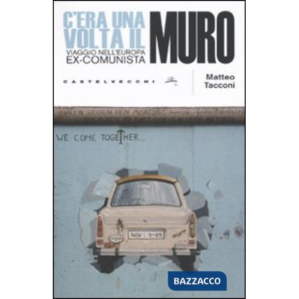 C'era una volta il muro. Viaggio nell'europa ex-comunista