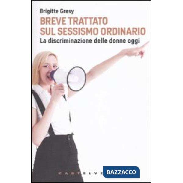 Breve trattato sul sessismo ordinario. La discriminazione delle donne oggi