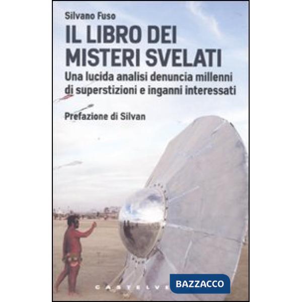 Libro dei misteri svelati. Una lucida analisi denuncia millenni di superstizioni