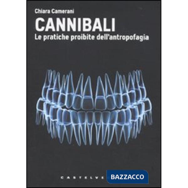 Cannibali. Le pratiche proibite dell'antropofagia