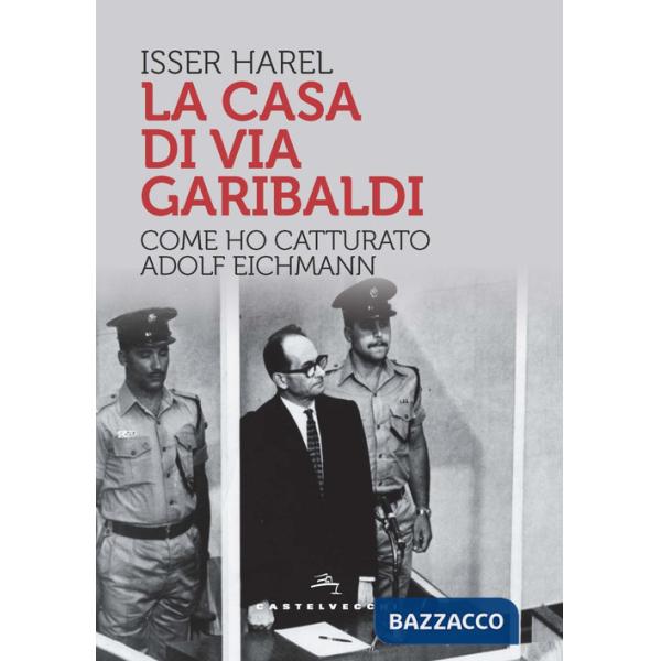 Casa di via Garibaldi. Come ho catturato Adolf Eichmann (La)