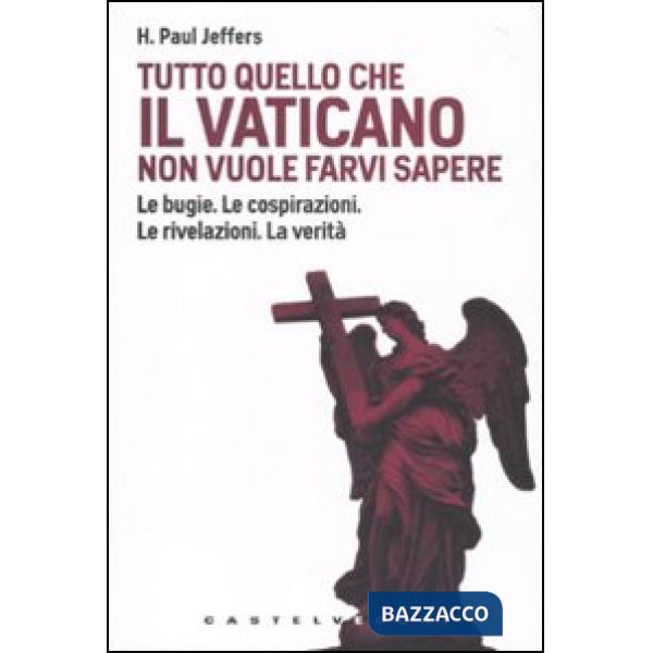 Tutto quello che il Vaticano non vuole sapere. Le bugie. Le cospirazioni. Le riv