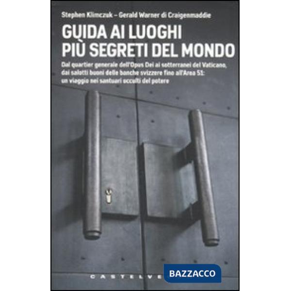 Guida ai luoghi più segreti del mondo. Dal quartier generale dell'Opus Dei ai so
