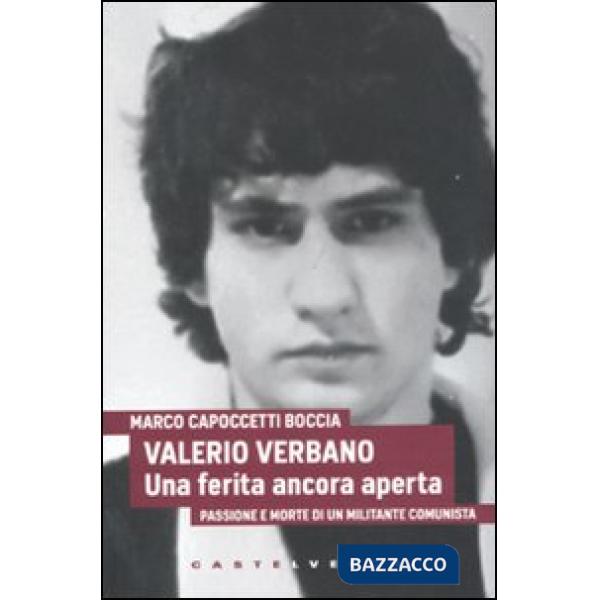 Valerio Verbano. Una ferita ancora aperta. Passione e morte di un militante comu