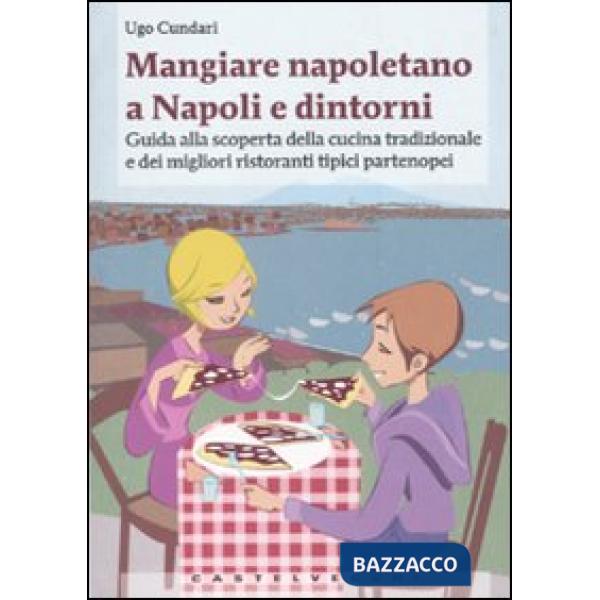 Mangiare napoletano a Napoli e dintorni. Guida alla scoperta della cucina tradizionale e dei migliori ristoranti tipici partenop