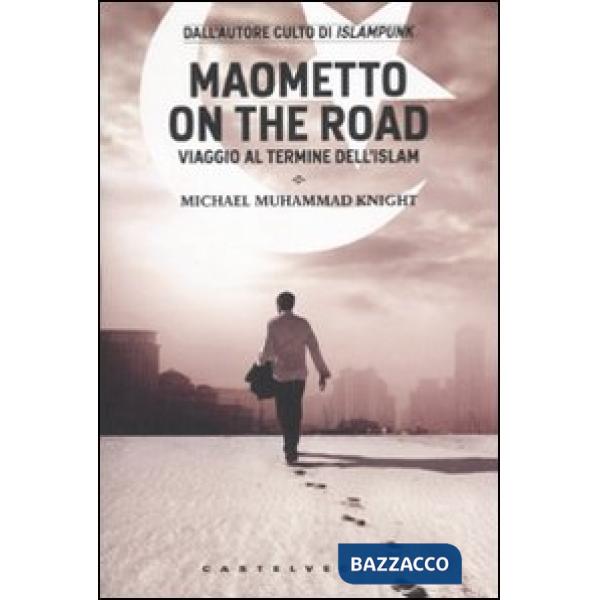 Maometto on the road. Viaggio al termine dell'Islam