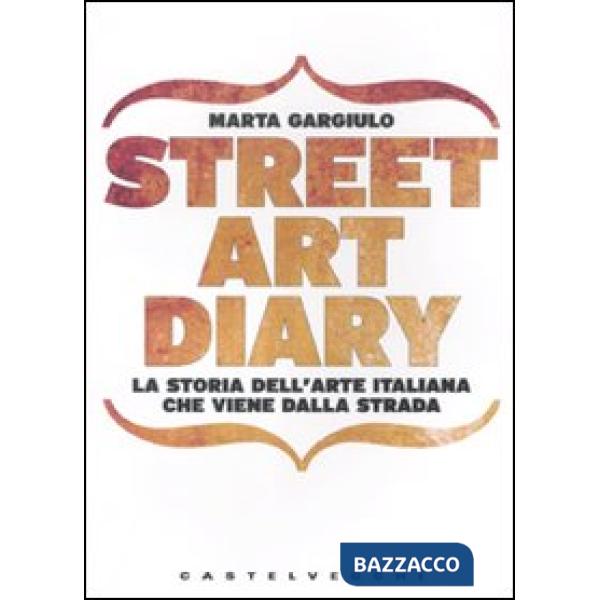 Street art diary. La storia dell'arte italiana che viene dalla strada. Ediz. ill