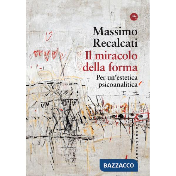 Miracolo della forma. Per un'estetica psicoanalitica (Il)