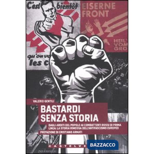 Bastardi senza storia. Dagli Arditi del popolo ai combattenti rossi di Prima Lin