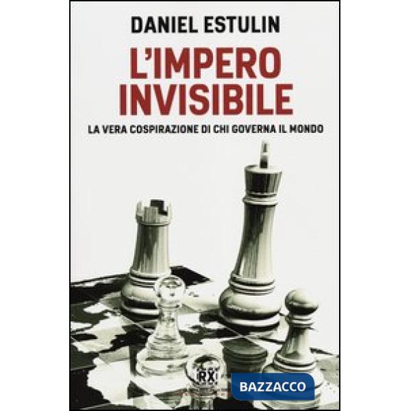 Impero invisibile. La vera cospirazione di chi governa il mondo (L')