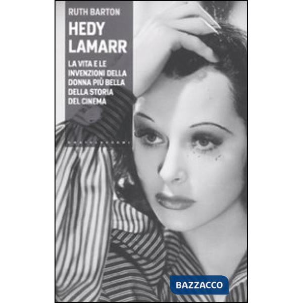 Hedy Lamarr. La vita e le invenzioni della donna più bella della storia del cine