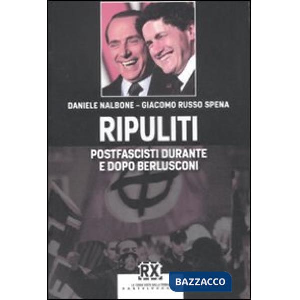 Ripuliti. Postfascisti durante e dopo Berlusconi