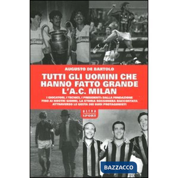 Tutti gli uomini che hanno fatto grande l'A. C. Milan