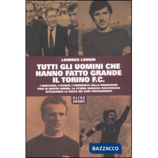 Tutti gli uomini che hanno fatto grande il Torino F.C.