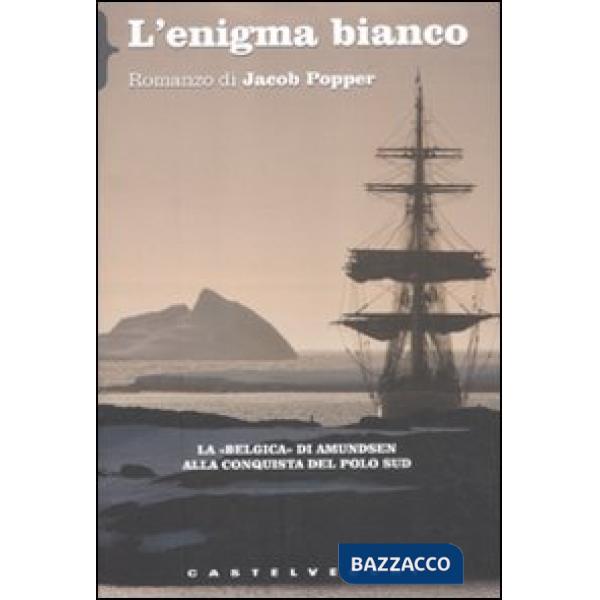 Enigma bianco. La «Belgica» di Amundsen alla conquista del Polo Sud (L')