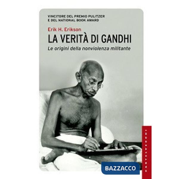 Verità di Gandhi. Le origini della nonviolenza militante (La)