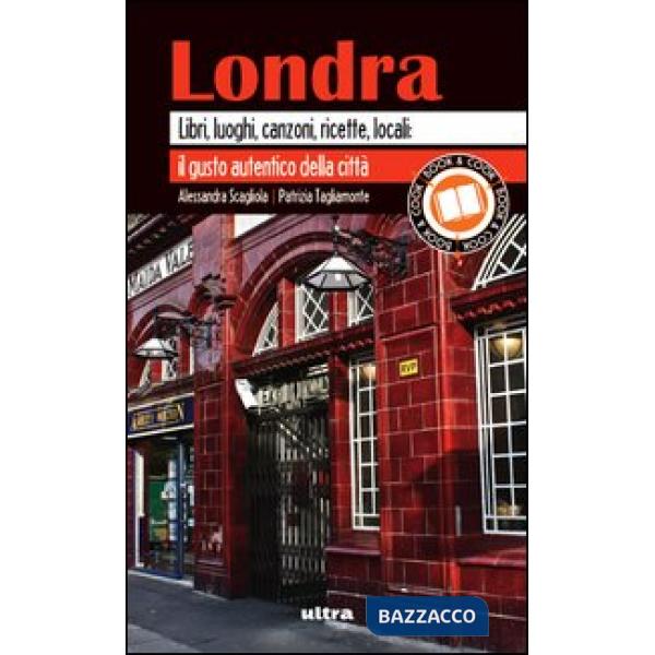 Londra. Libri, luoghi, canzoni, ricette, locali: il gusto autentico della città