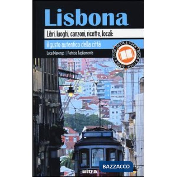 Lisbona. Libri, luoghi, canzoni, ricette, locali: il gusto autentico della città
