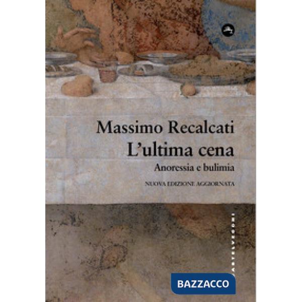 Ultima cena. Anoressia e bulimia. Nuova ediz. (L')