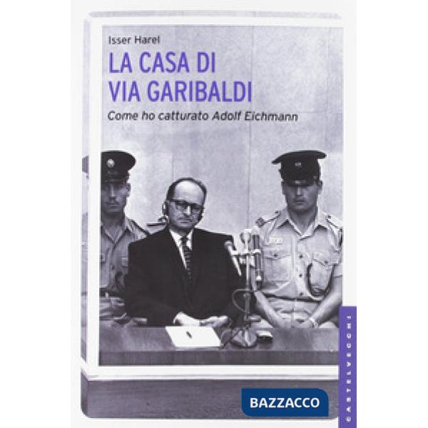 Casa di via Garibaldi. Come ho catturato Adolf Eichmann (La)
