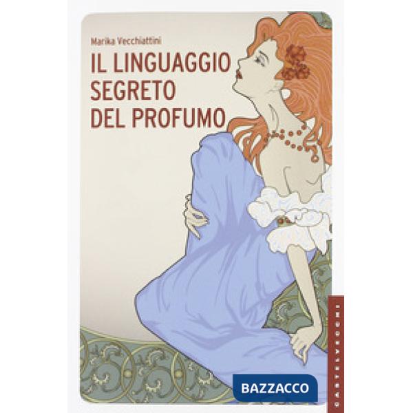 Linguaggio segreto del profumo. Ediz. illustrata (Il)
