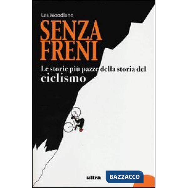 Senza freni. Le storie più pazze della storia del ciclismo
