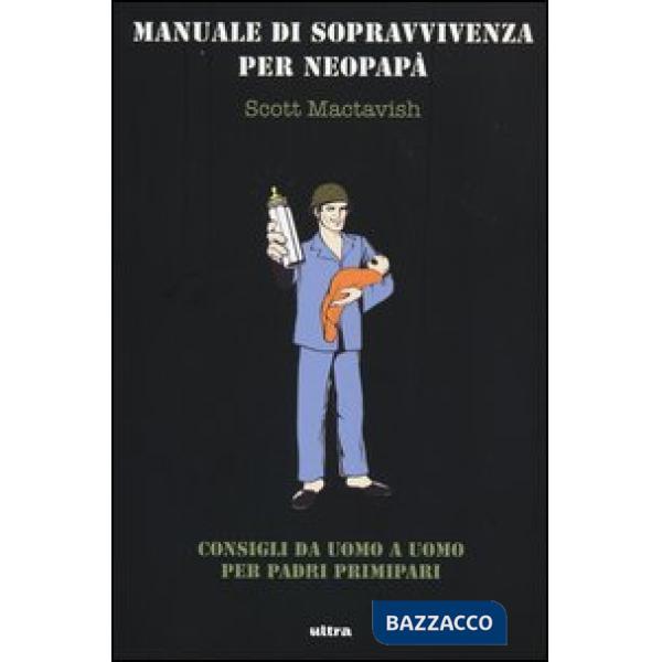 Manuale di sopravvivenza per neopapà. Consigli da uomo a uomo per padri primipar